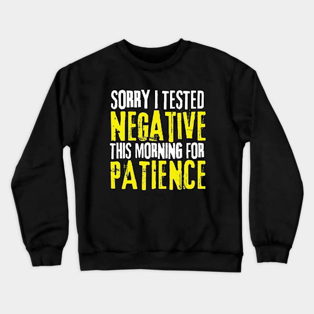 Sorry I Tested Negative This Morning For Patience Crewneck Sweatshirt by Coralgb